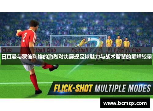 日耳曼与蒙彼利埃的激烈对决展现足球魅力与战术智慧的巅峰较量