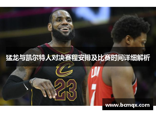 猛龙与凯尔特人对决赛程安排及比赛时间详细解析