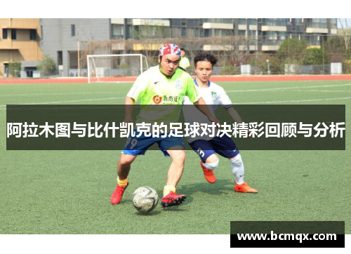 阿拉木图与比什凯克的足球对决精彩回顾与分析